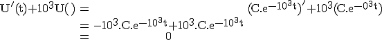 3$\rm\begin{tabular}U^'(t)+10^3U(t)&=&(C.e^{-10^3t})^'+10^3(C.e^{-10^3t})\\&=&-10^3.C.e^{-10^3t}+10^3.C.e^{-10^3t}\\&=&0\end{tabular}